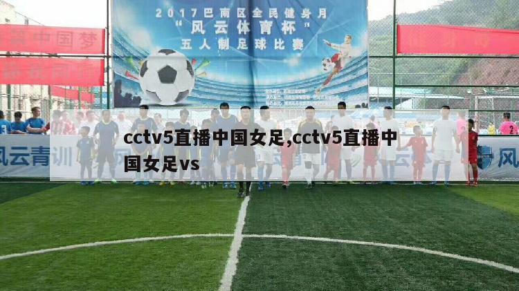 cctv5直播中国女足,cctv5直播中国女足vs