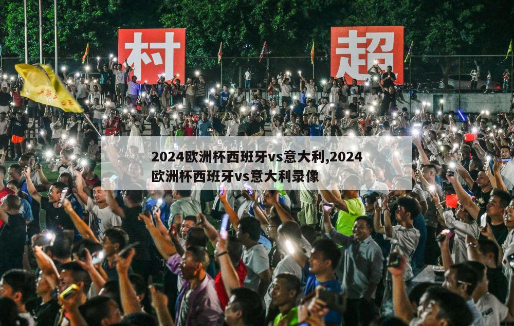 2024欧洲杯西班牙vs意大利,2024欧洲杯西班牙vs意大利录像